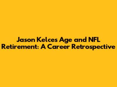 Jason Kelce's Age and NFL Retirement: A Career Retrospective