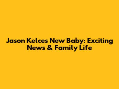 Jason Kelce's New Baby: Exciting News & Family Life