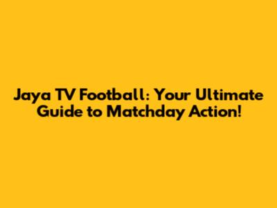 Jaya TV Football: Your Ultimate Guide to Matchday Action!