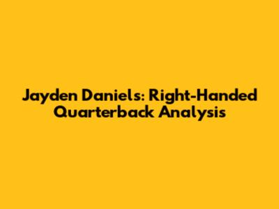 Jayden Daniels: Right-Handed Quarterback Analysis