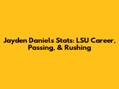 Jayden Daniels Stats: LSU Career, Passing, & Rushing