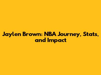Jaylen Brown: NBA Journey, Stats, and Impact