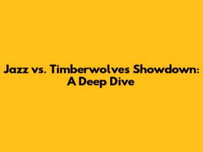 Jazz vs. Timberwolves Showdown: A Deep Dive