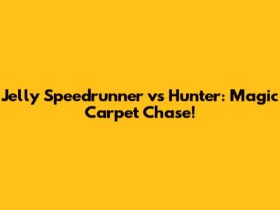 Jelly Speedrunner vs Hunter: Magic Carpet Chase!