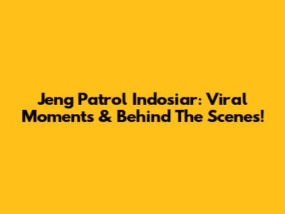 Jeng Patrol Indosiar: Viral Moments & Behind The Scenes!
