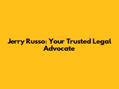 Jerry Russo: Your Trusted Legal Advocate
