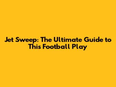 Jet Sweep: The Ultimate Guide to This Football Play