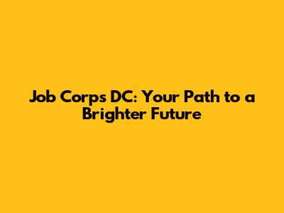 Job Corps DC: Your Path to a Brighter Future