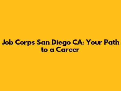 Job Corps San Diego CA: Your Path to a Career
