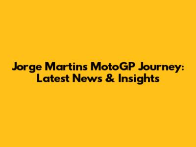 Jorge Martin's MotoGP Journey: Latest News & Insights