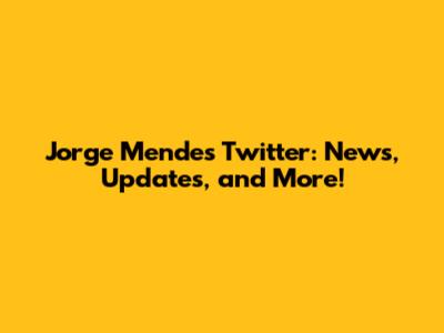 Jorge Mendes Twitter: News, Updates, and More!