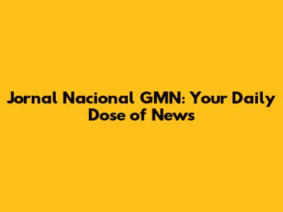 Jornal Nacional GMN: Your Daily Dose of News