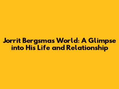 Jorrit Bergsma's World: A Glimpse into His Life and Relationship
