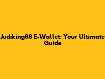 Judiking88 E-Wallet: Your Ultimate Guide