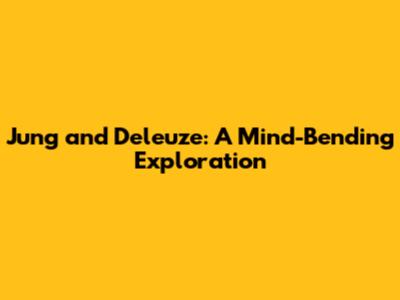 Jung and Deleuze: A Mind-Bending Exploration