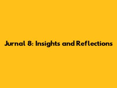 Jurnal 8: Insights and Reflections