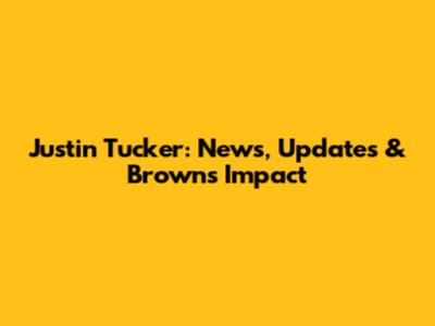 Justin Tucker: News, Updates & Browns Impact