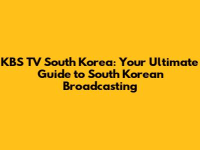 KBS TV South Korea: Your Ultimate Guide to South Korean Broadcasting