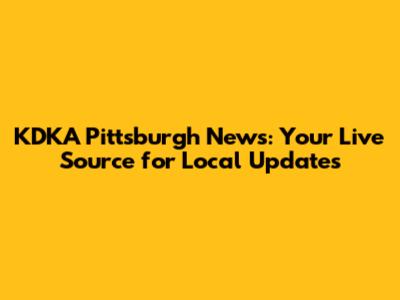 KDKA Pittsburgh News: Your Live Source for Local Updates