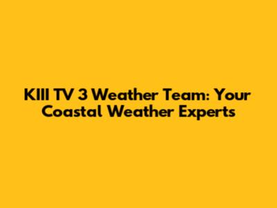 KIII TV 3 Weather Team: Your Coastal Weather Experts