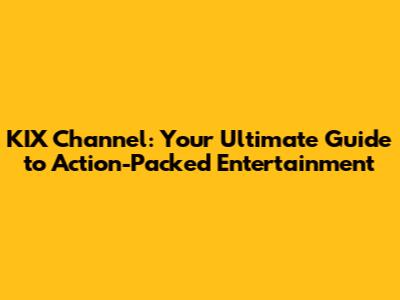 KIX Channel: Your Ultimate Guide to Action-Packed Entertainment