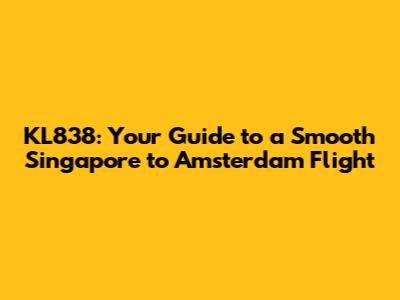 KL838: Your Guide to a Smooth Singapore to Amsterdam Flight