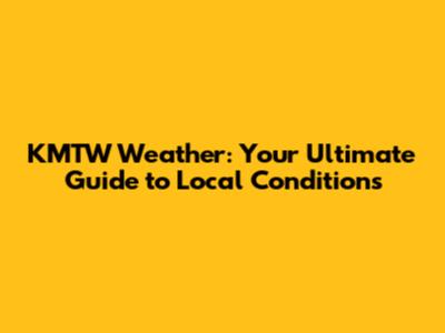 KMTW Weather: Your Ultimate Guide to Local Conditions