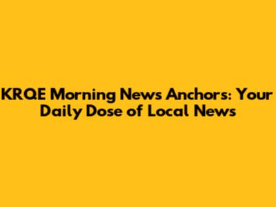 KRQE Morning News Anchors: Your Daily Dose of Local News