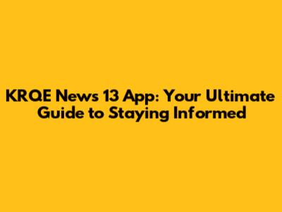 KRQE News 13 App: Your Ultimate Guide to Staying Informed