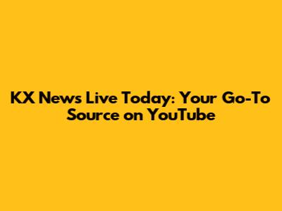 KX News Live Today: Your Go-To Source on YouTube