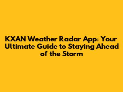 KXAN Weather Radar App: Your Ultimate Guide to Staying Ahead of the Storm