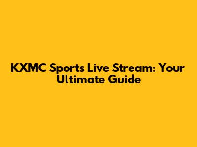 KXMC Sports Live Stream: Your Ultimate Guide