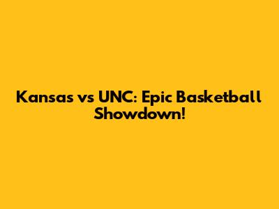 Kansas vs UNC: Epic Basketball Showdown!
