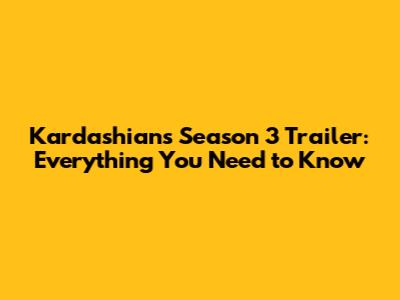 Kardashians Season 3 Trailer: Everything You Need to Know