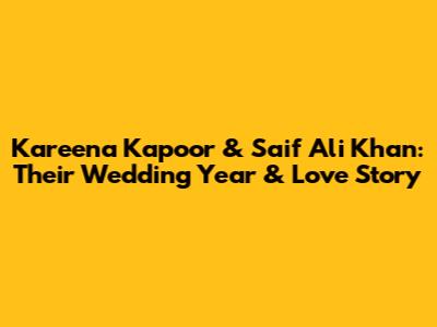 Kareena Kapoor & Saif Ali Khan: Their Wedding Year & Love Story