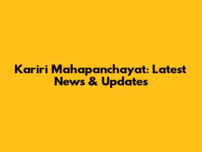 Kariri Mahapanchayat: Latest News & Updates