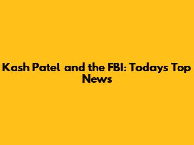 Kash Patel and the FBI: Today's Top News