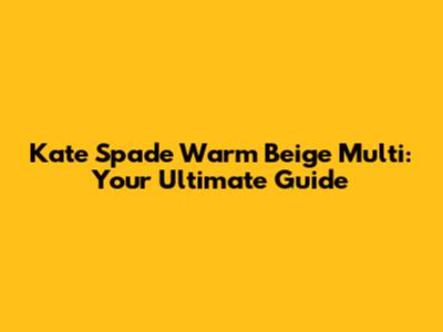 Kate Spade Warm Beige Multi: Your Ultimate Guide