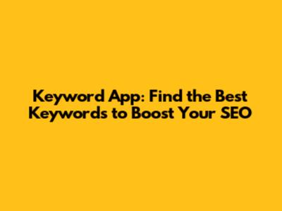 Keyword App: Find the Best Keywords to Boost Your SEO
