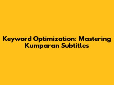 Keyword Optimization: Mastering Kumparan Subtitles