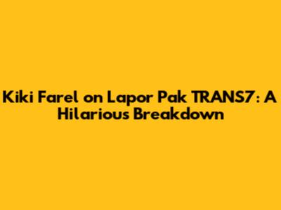 Kiki Farel on Lapor Pak TRANS7: A Hilarious Breakdown