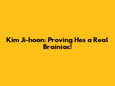 Kim Ji-hoon: Proving He's a Real Brainiac!