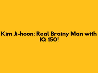Kim Ji-hoon: Real 'Brainy Man' with IQ 150!