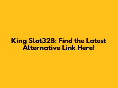 King Slot328: Find the Latest Alternative Link Here!