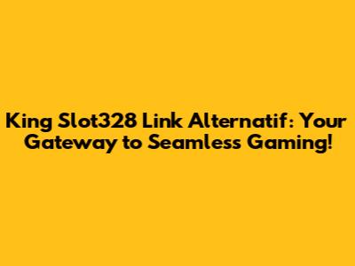 King Slot328 Link Alternatif: Your Gateway to Seamless Gaming!