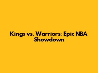 Kings vs. Warriors: Epic NBA Showdown