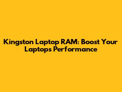 Kingston Laptop RAM: Boost Your Laptop's Performance
