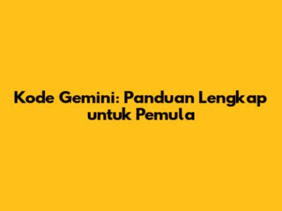 Kode Gemini: Panduan Lengkap untuk Pemula