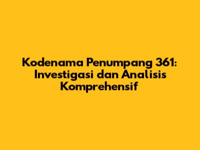 Kodenama Penumpang 361: Investigasi dan Analisis Komprehensif