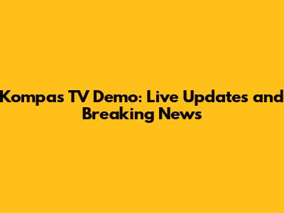 Kompas TV Demo: Live Updates and Breaking News